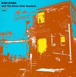 Rude Bones : Rude Bones And The Down Stair Sessions